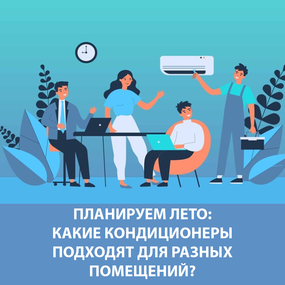 Планируем лето: какие кондиционеры подходят для разных помещений?